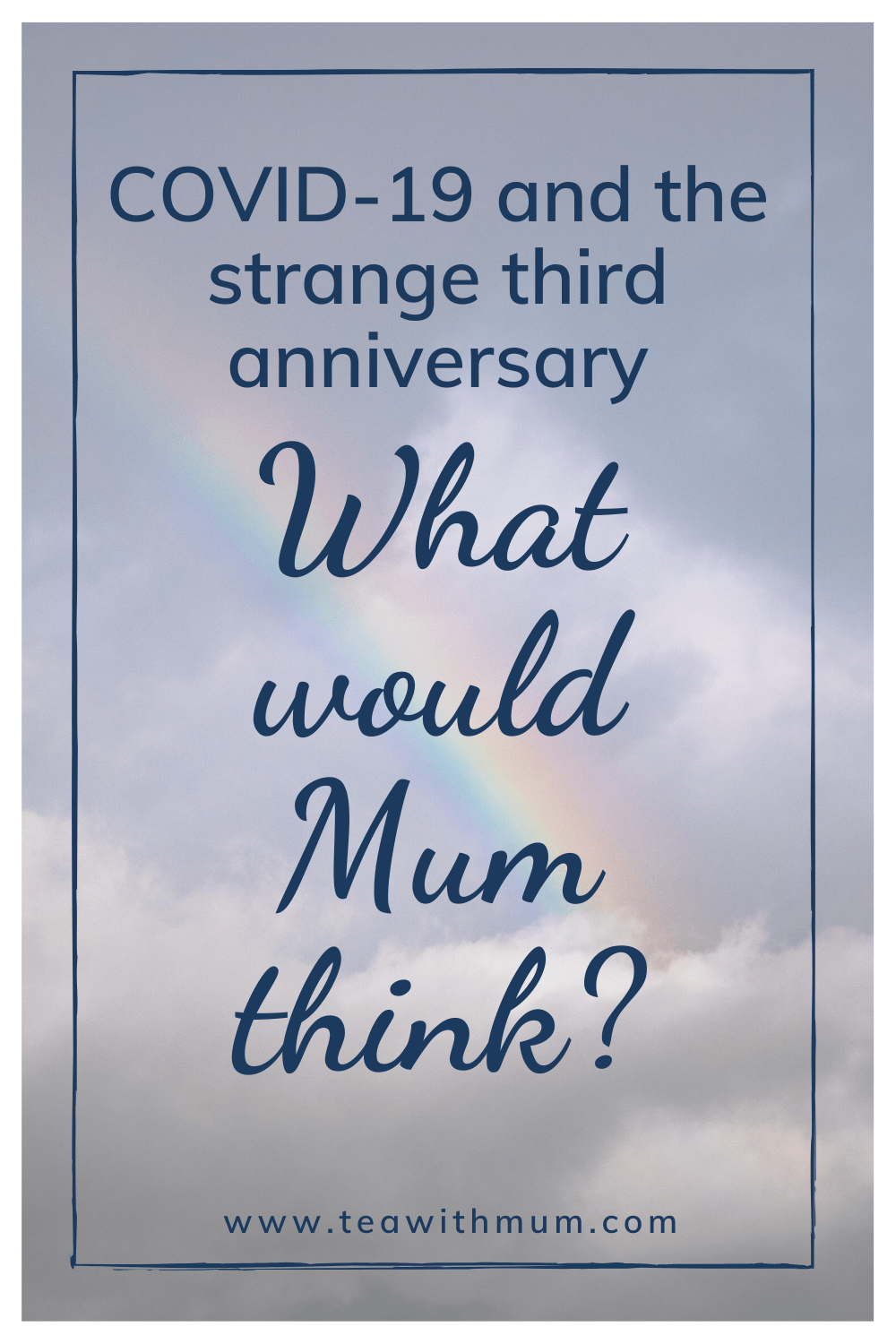 COVID-19 and the strange third anniversary of her death: What would Mum think about it all? We took tea to find out. With image of a rainbow