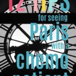 12 Tips for seeing Paris with a chemo patient, from first-hand experience. Pin with wording and image of one of the clocks at Museé d'Orsay, taken from the restaurant (a great place to take a break when you one when your energy levels are low because of chemotherapy).