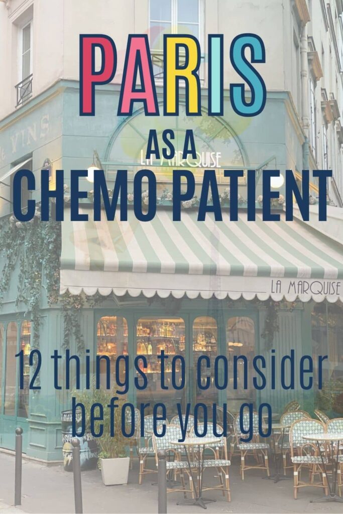 Paris as a chemo patient: 12 things to consider before you go. Pin with text overlay and an image of a Parisian cafe.